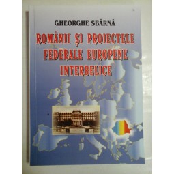   ROMANII  si  PROIECTELE  FEDERALE  EUROPENE  INTERBELICE  -  Gheorghe  SBARNA  (dedicatie si autograf pentru prof. Gh. ONISORU) 